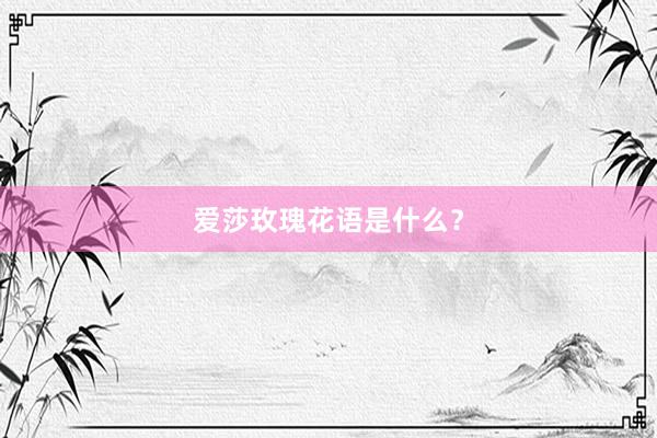 爱莎玫瑰花语是什么？